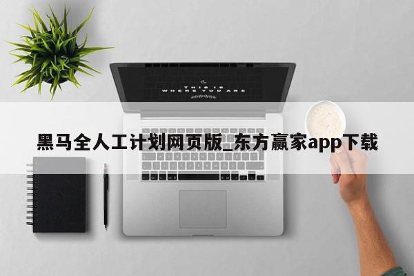 黑马全人工计划网页版_东方赢家app下载