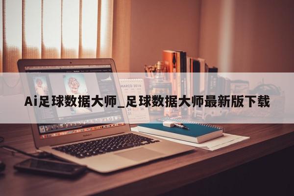 Ai足球数据大师_足球数据大师最新版下载