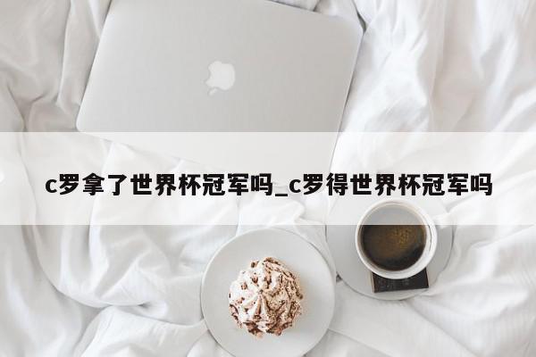 c罗拿了世界杯冠军吗_c罗得世界杯冠军吗