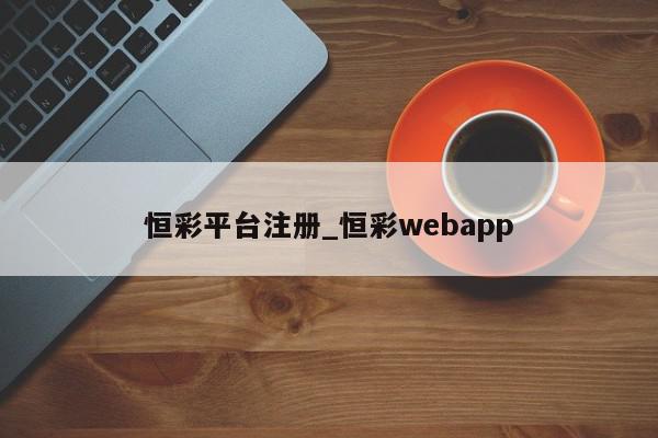 恒彩平台注册_恒彩webapp